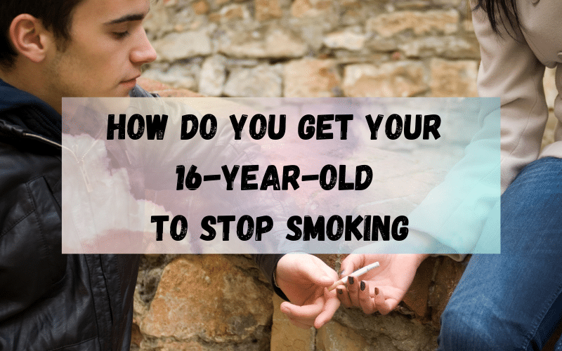 how to get my 16 year old son or daughter to stop smoking