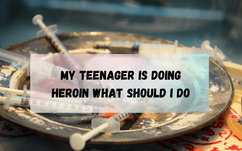 my teenager is doing heroin what should i do