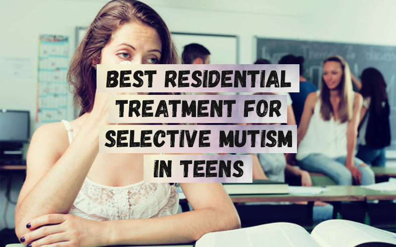 Best Residential Treatment for Selective Mutism in Teens