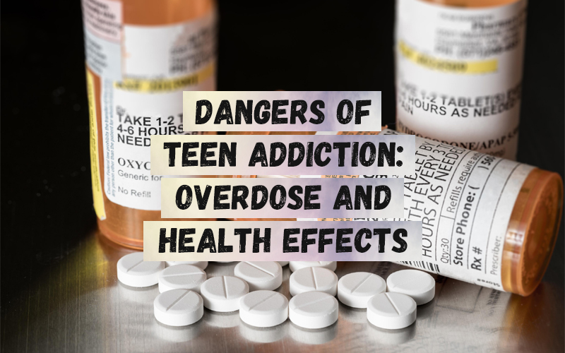 Dangers of Teen Addiction Overdose and Health Effects