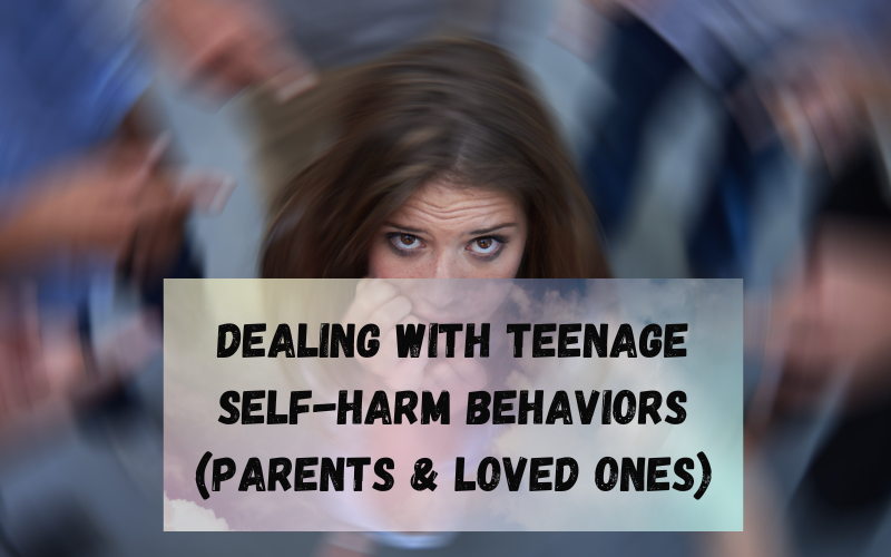 Dealing With Teenage Self-harm Behaviors (Parents & Loved Ones)