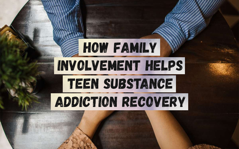 How Family Involvement Helps Teen Substance Addiction Recovery