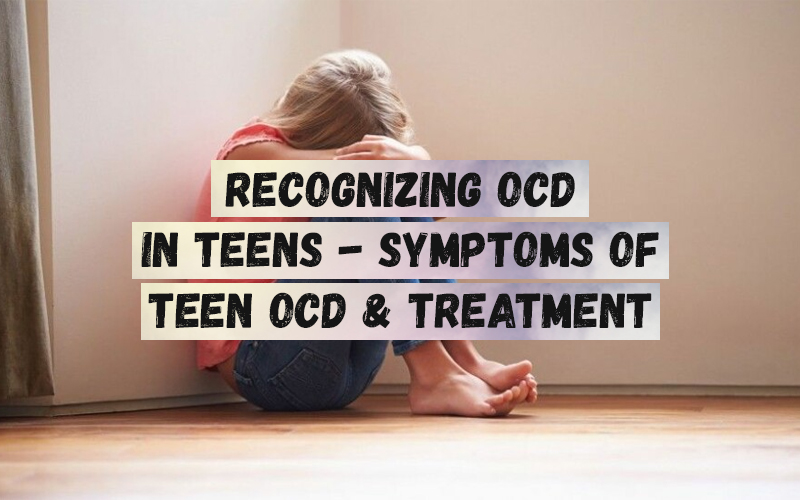 Symptoms of Teen OCD & Treatment