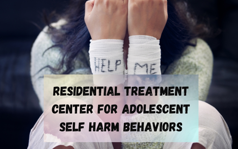 teen Residential Treatment Center for Adolescent Self Harm Behaviors