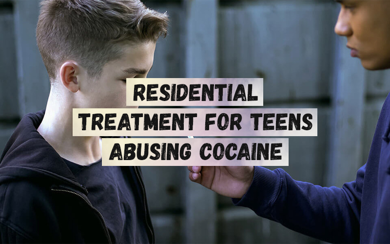 Residential Treatment for Teens Abusing Cocaine