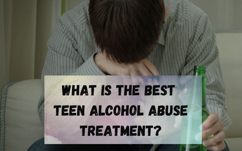 What is The Best Teen Alcohol Abuse Treatment