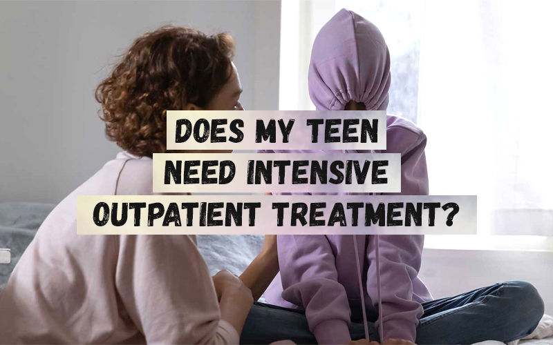Does My Teen Need Intensive Outpatient Treatment_