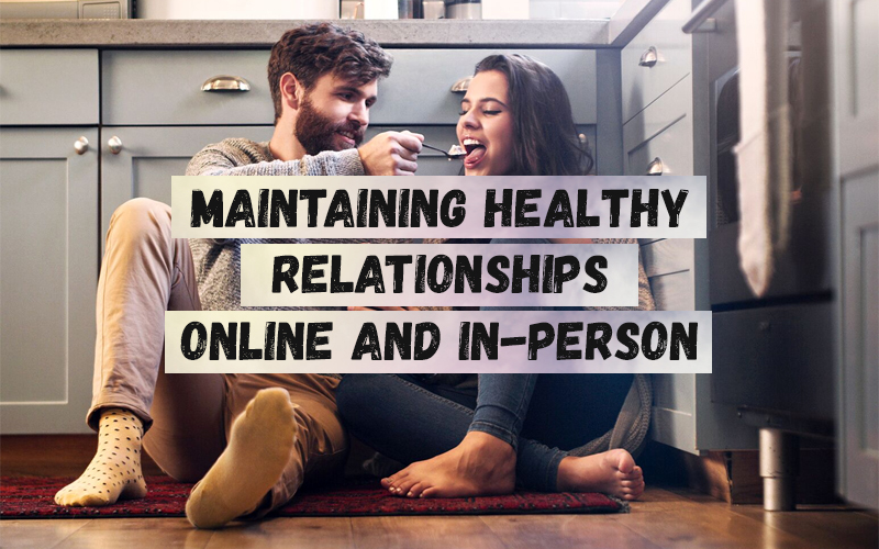 Maintaining Healthy Relationships Online and In-Person