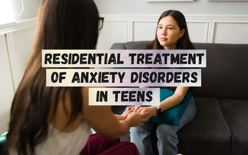Residential Treatment of Anxiety Disorders in Teens