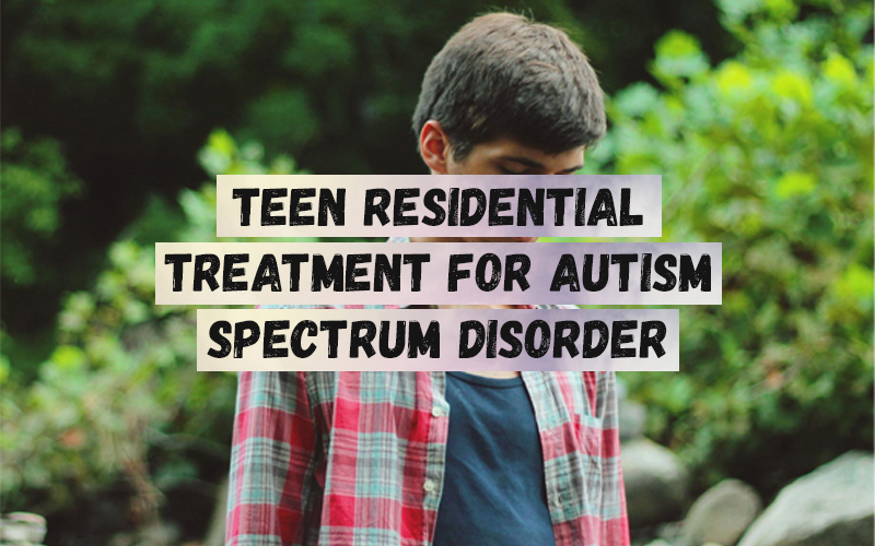 Teen Residential Treatment for Autism Spectrum Disorder