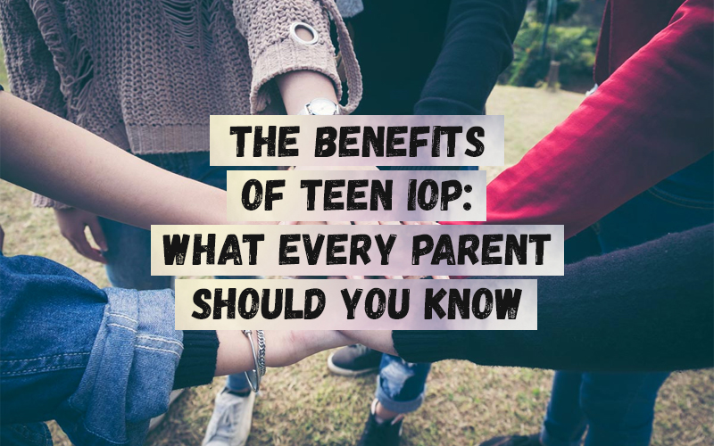 The Benefits of Teen IOP: What Every Parent Should You Know