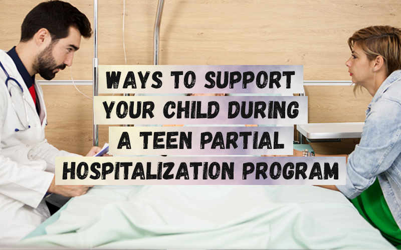 Ways to Support Your Child During a Teen Partial Hospitalization Program