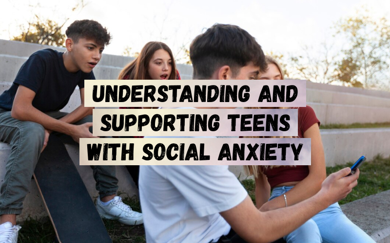Understanding and Supporting Teens with Social Anxiety